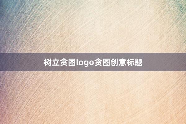 树立贪图logo贪图创意标题